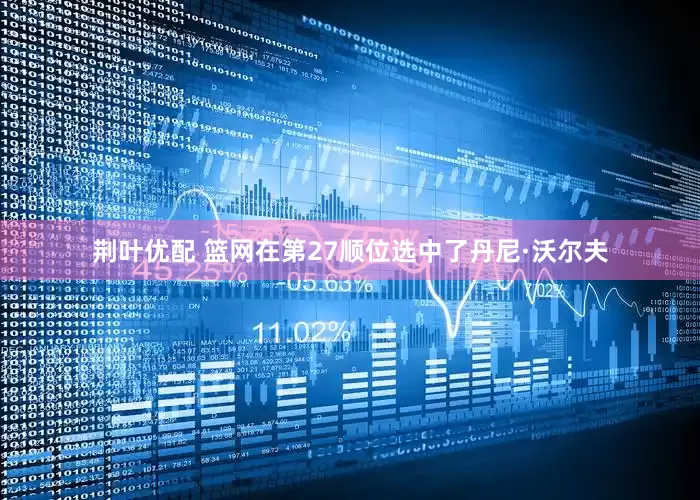 荆叶优配 篮网在第27顺位选中了丹尼·沃尔夫